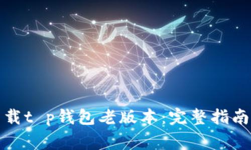 如何安全下载t p钱包老版本：完整指南与注意事项
