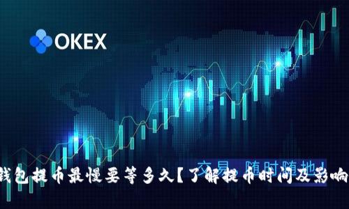 t p钱包提币最慢要等多久？了解提币时间及影响因素