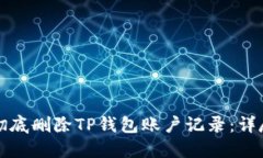 如何彻底删除TP钱包账户记录：详尽指南