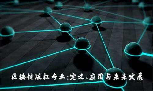 区块链版权专业：定义、应用与未来发展