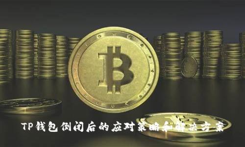 TP钱包倒闭后的应对策略和解决方案