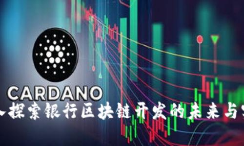 深入探索银行区块链开发的未来与实践