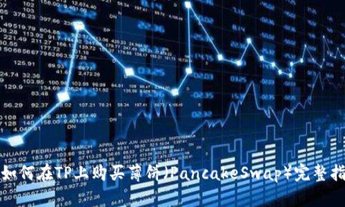 : 如何在TP上购买薄饼（PancakeSwap）完整指南