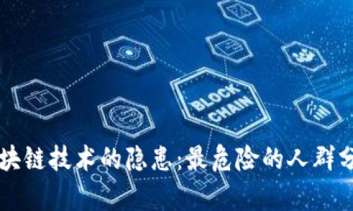 区块链技术的隐患：最危险的人群分析